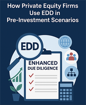 How Private Equity Firms Use Enhanced Due Diligence (EDD) in Pre-Investment Scenarios